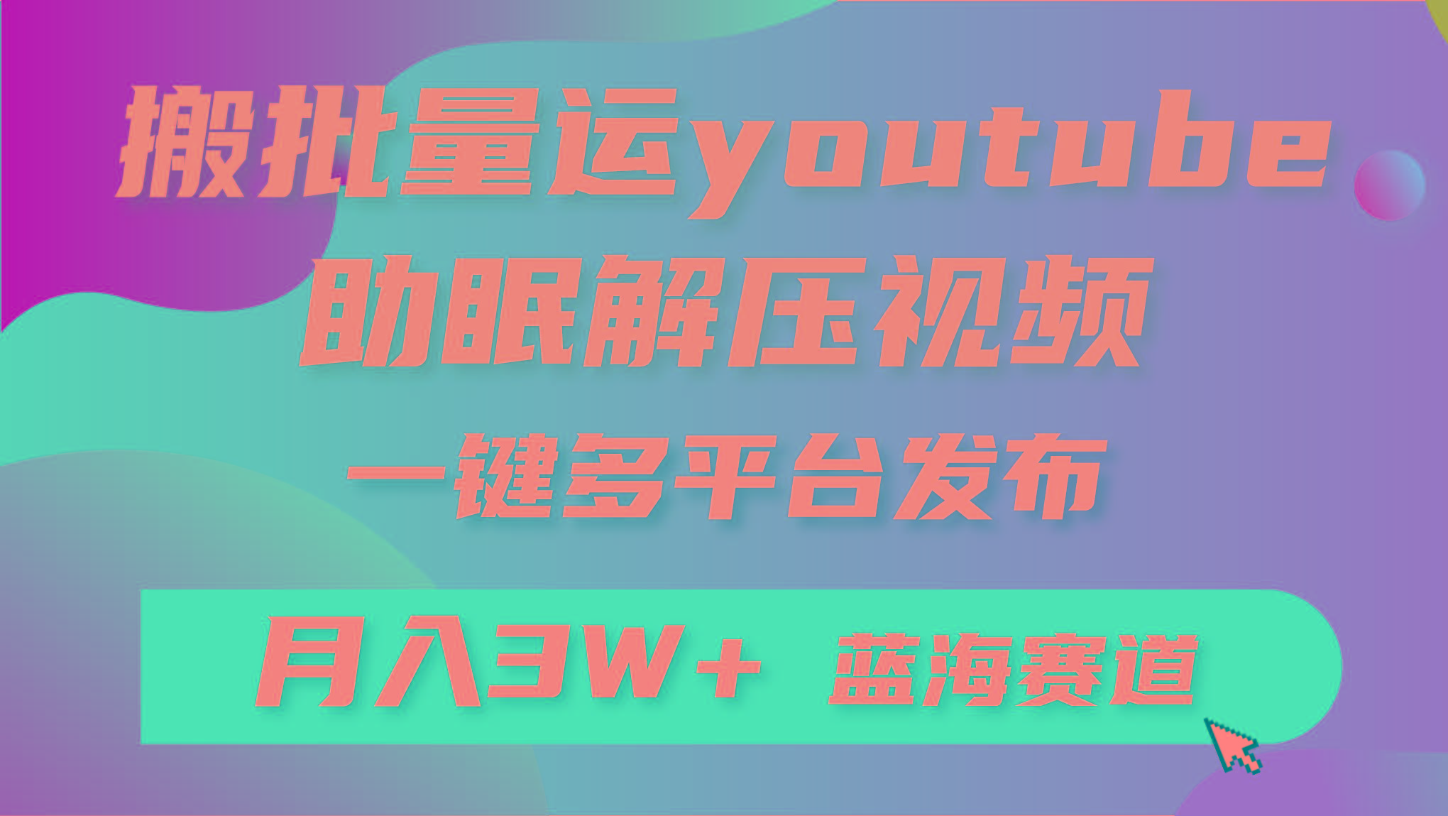 (9727期)批量搬运YouTube解压助眠视频 一键多平台发布 月入2W+-副业网创