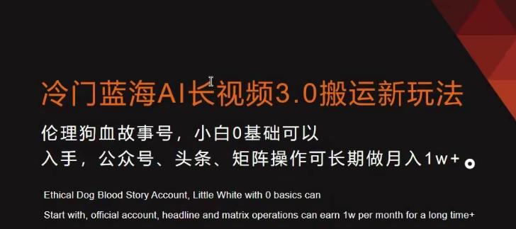 冷门蓝海AI长视频3.0搬运新玩法，小白0基础可以入手，公众号、头条、矩阵操作可长期做月入1w+【揭秘】-副业网创