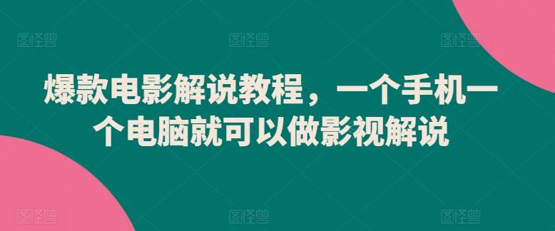 爆款电影解说教程，一个手机一个电脑就可以做影视解说-副业网创