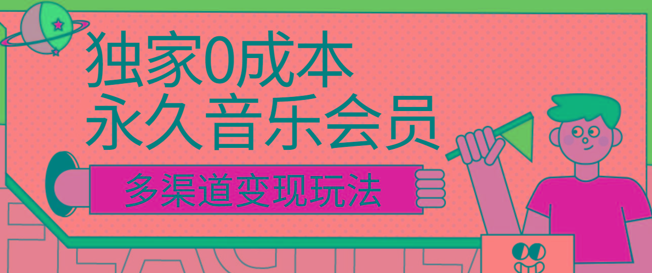 独家0成本永久音乐会员，多渠道变现玩法【实操教程】-副业网创