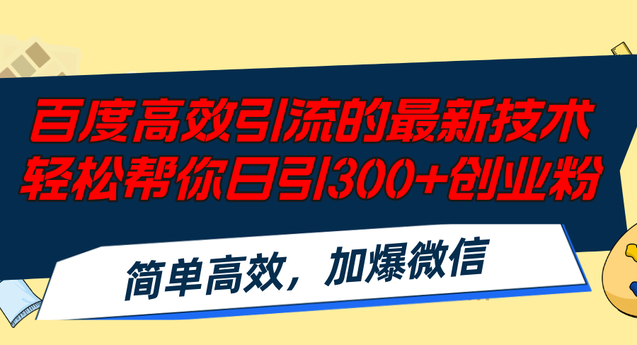 百度高效引流的最新技术,轻松帮你日引300+创业粉,简单高效，加爆微信-副业网创