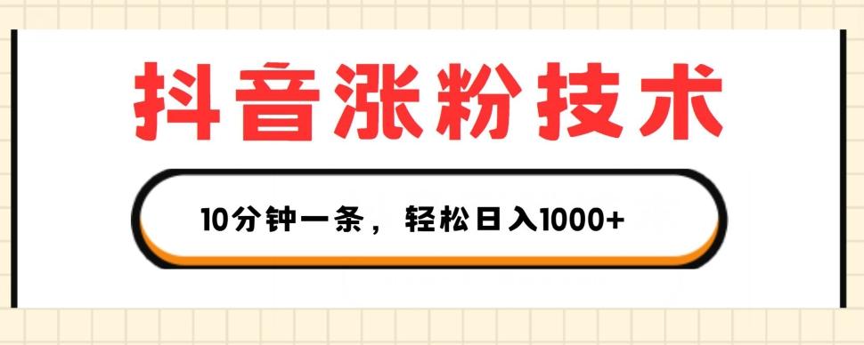 抖音涨粉技术，1个视频涨500粉，10分钟一个，3种变现方式，轻松日入1K+【揭秘】-副业网创