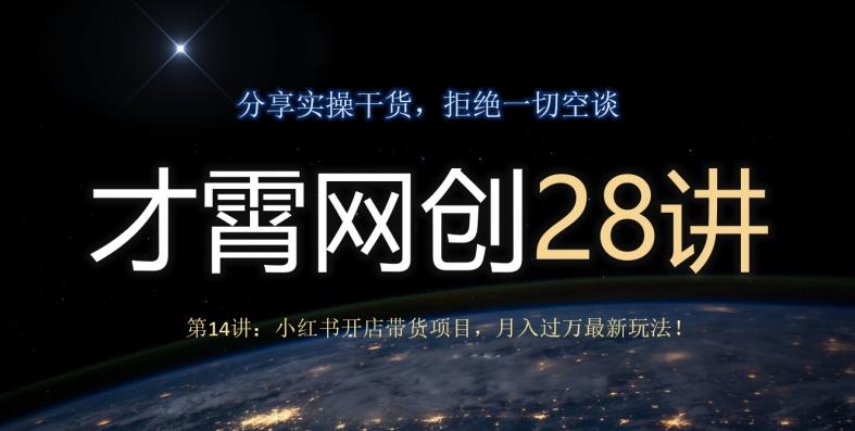 才霄网创28讲第14讲：小红书开店带货项目，月入过万最新玩法！-副业网创