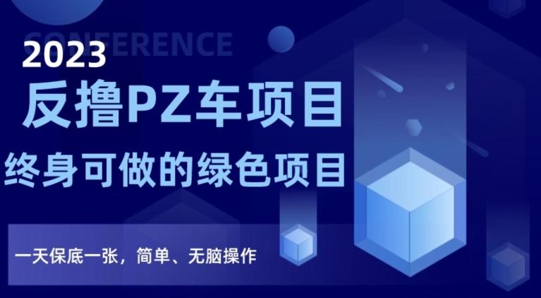 2023反撸PZ车项目，终身可做的绿色项目，一天保底一张，简单、无脑操作【仅揭秘】-副业网创