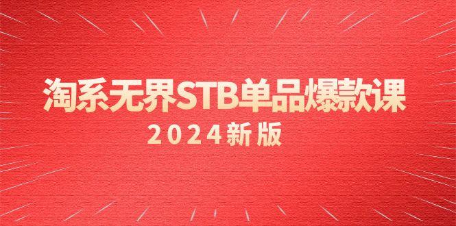 淘系 无界STB单品爆款课(2024)付费带动免费的核心逻辑，万相台无界关…-副业网创