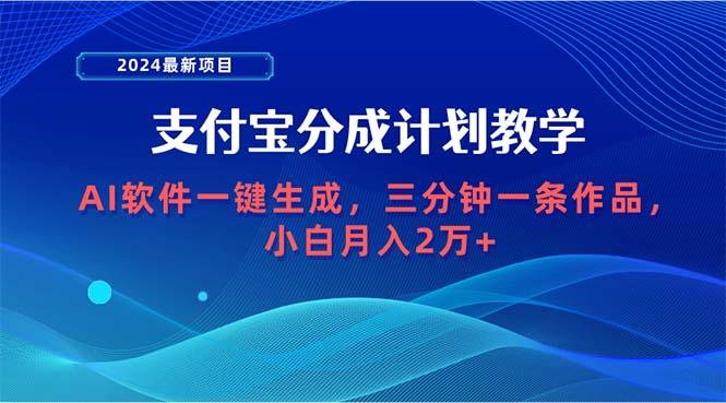 (9880期)2024最新项目，支付宝分成计划 AI软件一键生成，三分钟一条作品，小白月…-副业网创