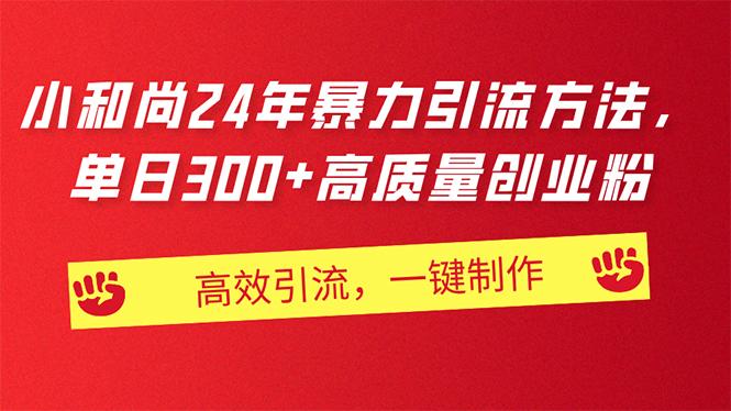AI小和尚24年暴力引流方法，单日300+高质量创业粉，高效引流，一键制作-副业网创