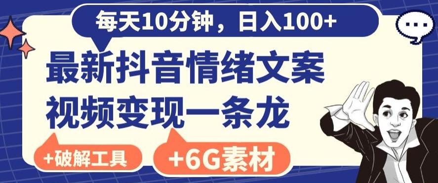 每日10分钟，日入100+，最新抖音情绪文案视频变现一条龙（内送6G素材及破解版软件）-副业网创