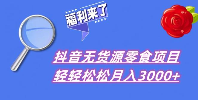 抖音项目分享，无货源零食搬运，小白直接上手！-副业网创