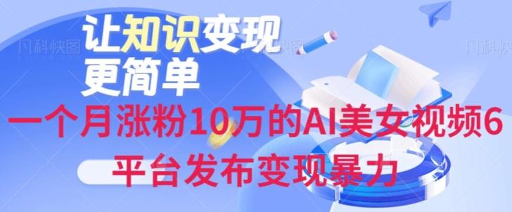 一个月涨粉10万的AI美女视频6平台发布变现暴力-副业网创