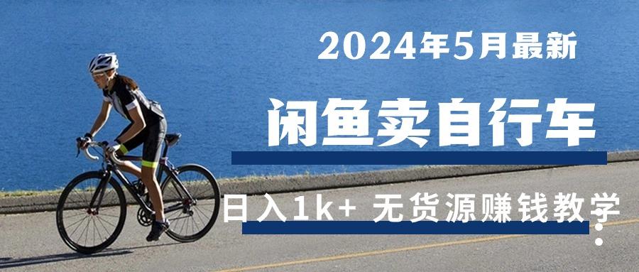 2024年5月闲鱼卖自行车日入1k+ 最新无货源赚钱教学-副业网创