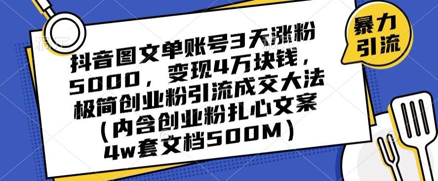 抖音图文单账号3天涨粉5000，变现4万块钱，极简创业粉引流成交大法-副业网创