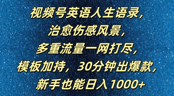 视频号英语人生语录，多重流量一网打尽，模板加持，30分钟出爆款，新手也能日入1000+【揭秘】-副业网创