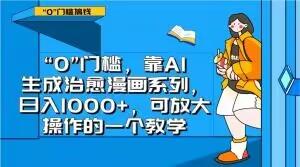 “0”门槛，靠AI生成治愈漫画系列，日入1000+，可放大操作的一个教学-副业网创