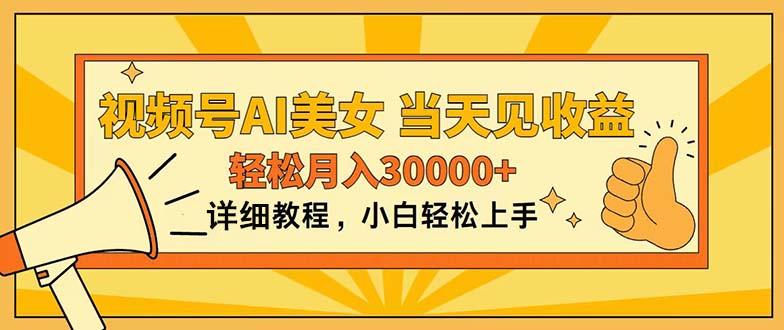 视频号AI美女，上手简单，当天见收益，轻松月入30000+-副业网创