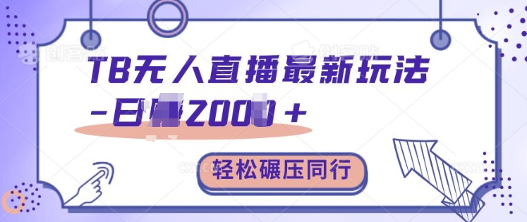 TB无人直播最新玩法轻松日入2k+，碾压同行，保姆级教学【揭秘】-副业网创