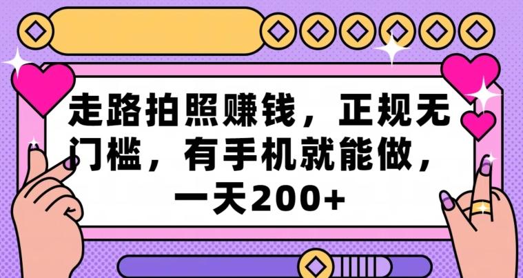 走路拍照赚钱，正规无门槛，有手机就能做，一天200+-副业网创