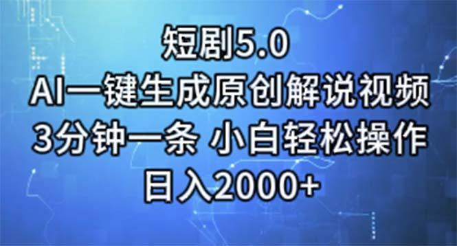 短剧5.0  AI一键生成原创解说视频 3分钟一条 小白轻松操作 日入2000+-副业网创