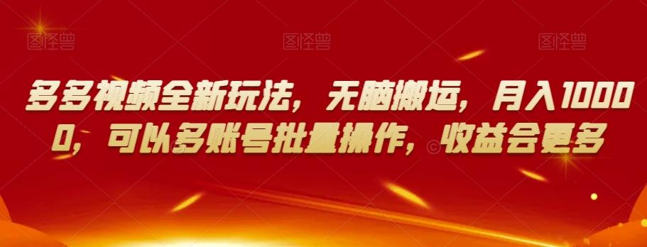 多多视频全新玩法，无脑搬运，月入10000，可以多账号批量操作，收益会更多【揭秘】-副业网创
