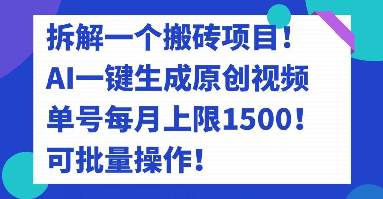 拆解一个搬砖项目！AI一键生成原创视频，单号每月上限1500！可批量操作！-副业网创