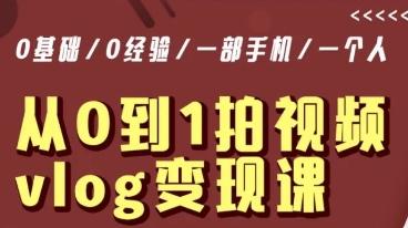从0到1拍视频vlog变现课，5分钟每天，每月多赚1W-副业网创