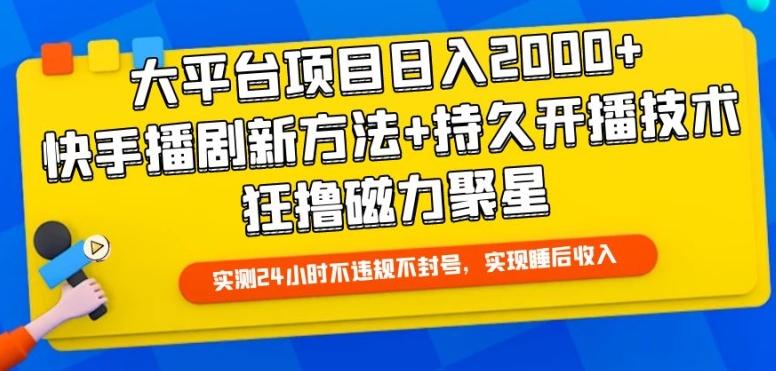 大平台项目日入2000+，快手播剧新方法+持久开播技术，狂撸磁力聚星【揭秘】-副业网创