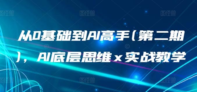 从0基础到AI高手(第二期)，AI底层思维 x 实战教学-副业网创