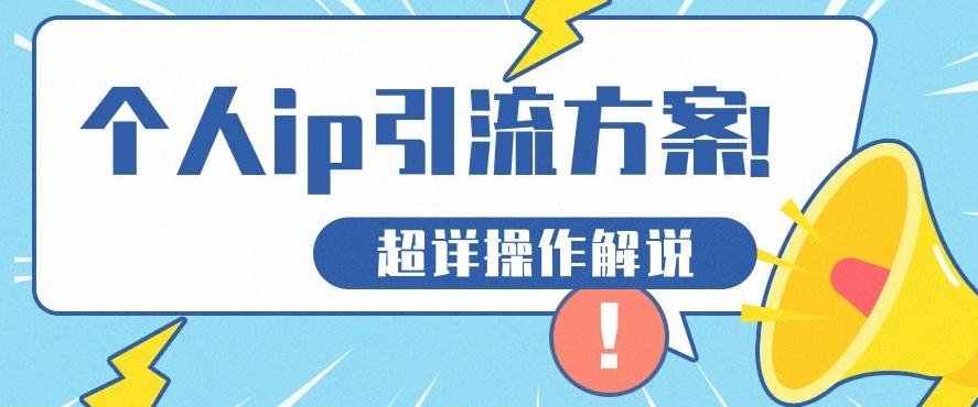 快速收藏，个人IP引流方案教程！让你轻松打造人设IP-副业网创