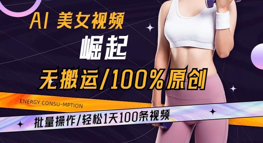 AI美女视频崛起玩法无搬运100%原创批量操作轻松1天100条【揭秘】-副业网创