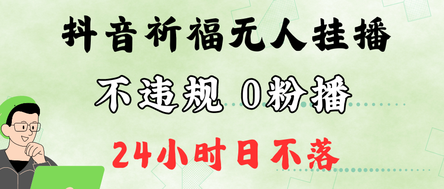 抖音最新祈福无人挂播，单日撸音浪收2万+0粉手机可开播，新手小白一看就会-副业网创