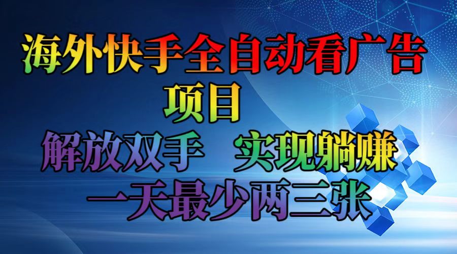 海外快手全自动看广告项目    解放双手   实现躺赚  一天最少两三张-副业网创