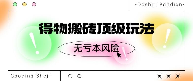 得物搬砖顶级玩法，无亏本风险-副业网创