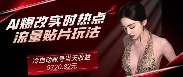 AI爆改实时热点流量贴片玩法，冷启动账号当天收益9720.82元-副业网创