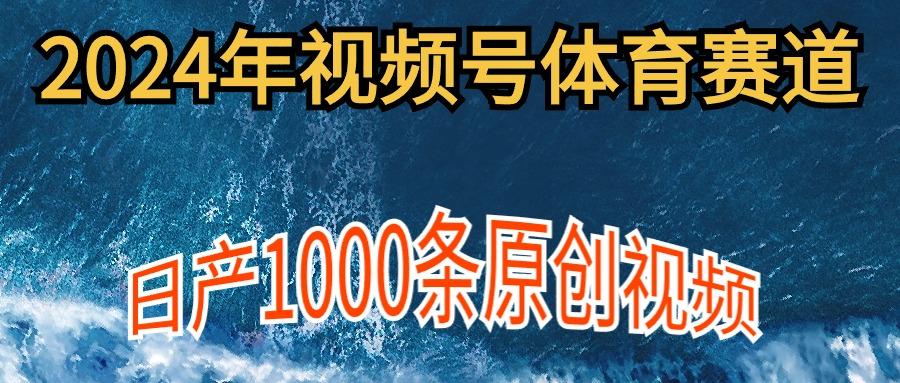 (9810期)2024年体育赛道视频号，新手轻松操作， 日产1000条原创视频,多账号多撸分成-副业网创