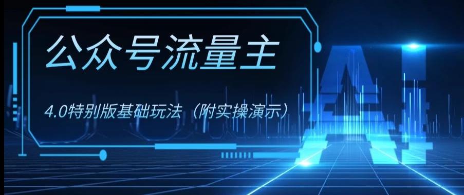公众号流量主4.0特别版玩法，0成本0门槛项目（付实操演示）【揭秘】-副业网创