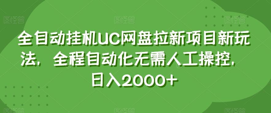 全自动挂机UC网盘拉新项目新玩法，全程自动化无需人工操控，日入2000+【揭秘】-副业网创