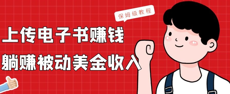 上传电子书赚钱，赚取被动美金收入，保姆级教程-副业网创