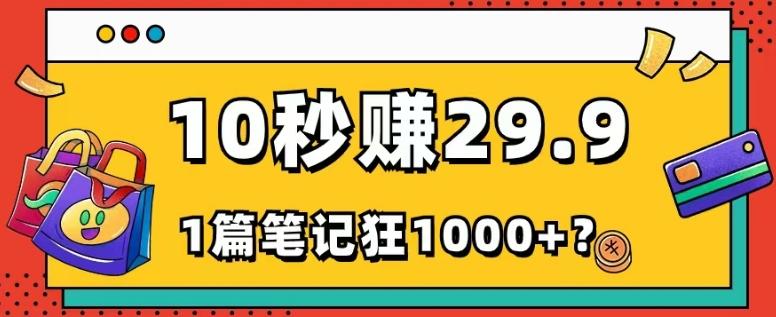 她，靠1个软件，10秒赚29.9元，1篇笔记狂赚1000+？-副业网创