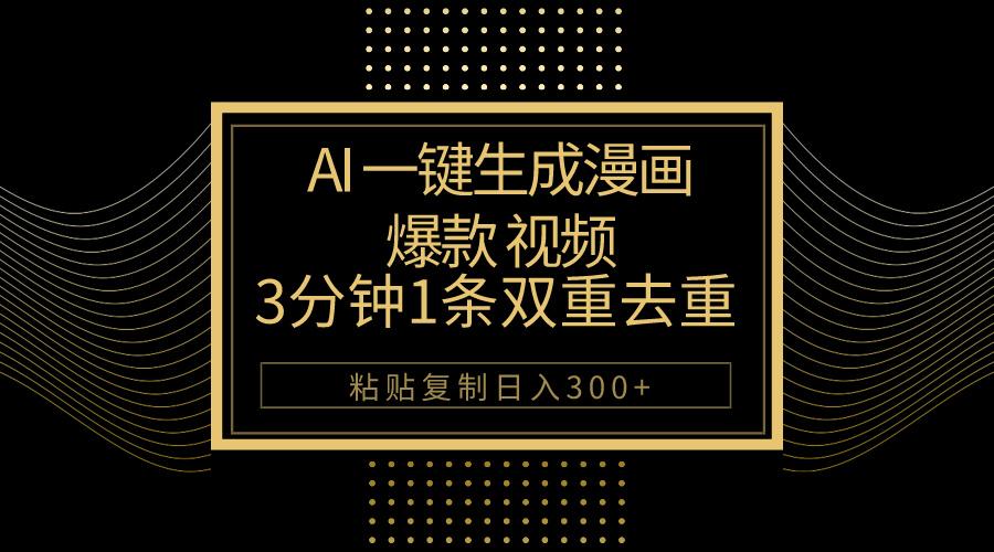 AI一键生成爆款漫画视频，3分钟1条双重去重100%过原创，粘贴复制日入500+-副业网创