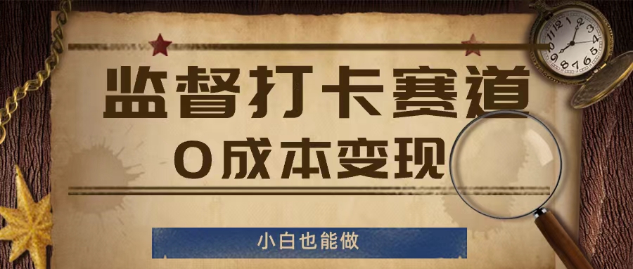 监督打卡赛道，0成本变现，小白也可以做【揭秘】-副业网创