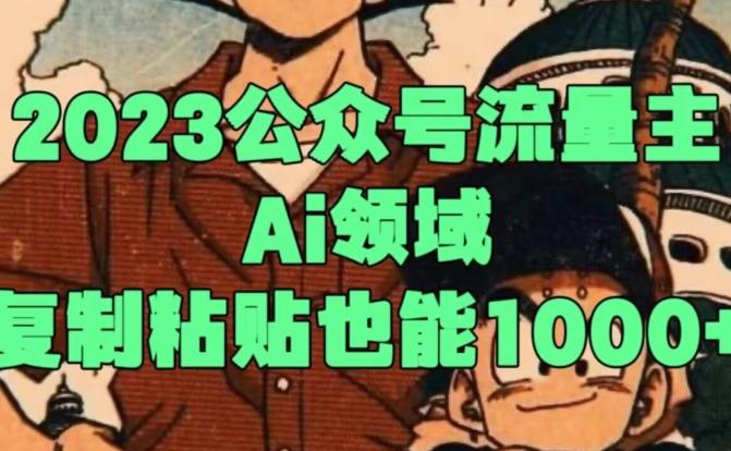 2023公众号流量主Ai领域，复制粘贴也能1000-副业网创