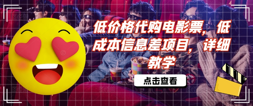 低价格代购电影票，低成本信息差项目，详细教学【揭秘】-副业网创