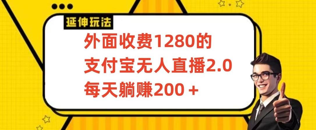 外面收费1280的支付宝无人直播2.0项目，每天躺赚200+，保姆级教程【揭秘】-副业网创