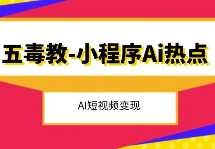 五毒教抖音小程序Ai热点，Al短视频变现-副业网创