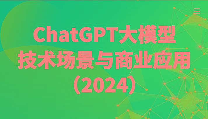 ChatGPT大模型，技术场景与商业应用(2024)带你深入了解国内外大模型生态-副业网创