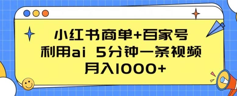 小红书商单+百家号，利用ai 5分钟一条视频，月入1000+【揭秘】-副业网创