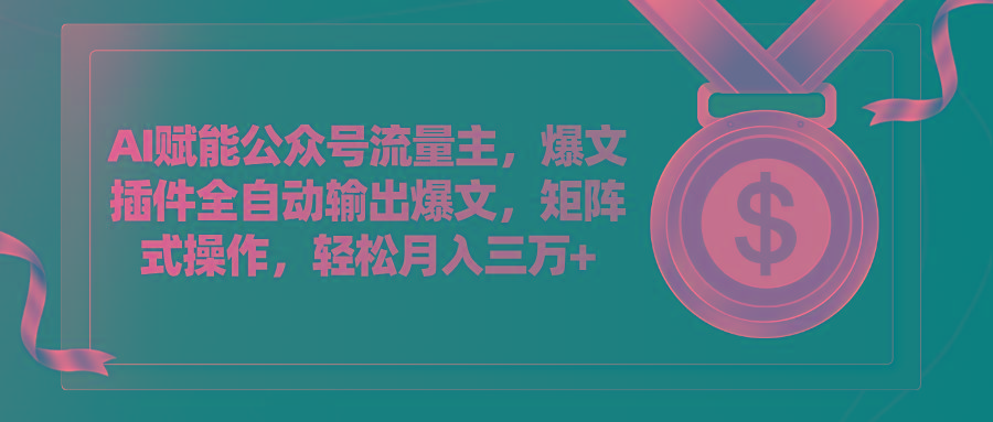 AI赋能公众号流量主，插件输出爆文，矩阵式操作，轻松月入三万+-副业网创