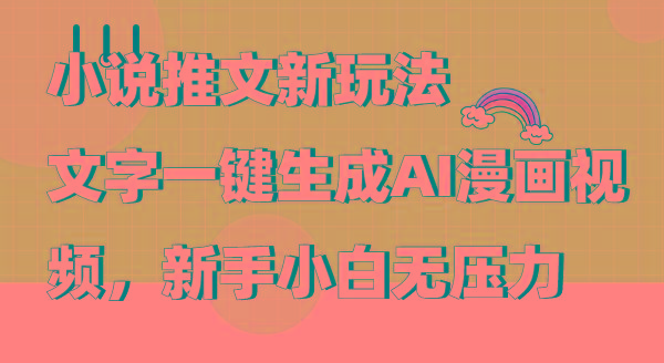 (9555期)小说推文新玩法，文字一键生成AI漫画视频，新手小白无压力-副业网创
