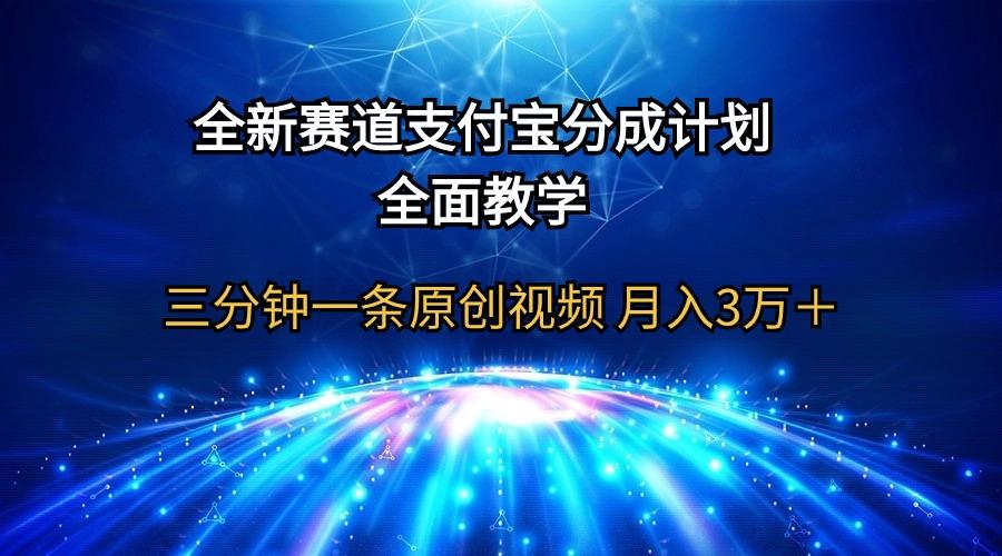 (9835期)全新赛道  支付宝分成计划，全面教学 三分钟一条原创视频 月入3万＋-副业网创