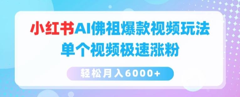 小红书AI佛祖爆款视频玩法，单个视频极速涨粉，轻松月入6000+【揭秘】-副业网创